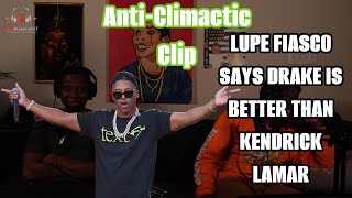 Lupe Fiasco says Drake is a better rapper than Kendrick Lamar | Anti-Climactic