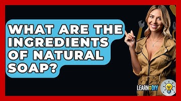 What Are The Ingredients Of Natural Soap? - LearnToDIY360.com
