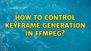 How to control keyframe generation in ffmpeg?
