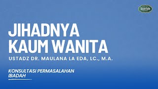 Jihadnya Kaum Wanita - Ust Dr. Maulana La Eda, Lc., M.A.