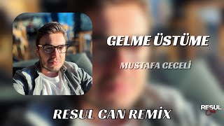 Mustafa Ceceli - Gelme Üstüme ( Resul Can Remix )