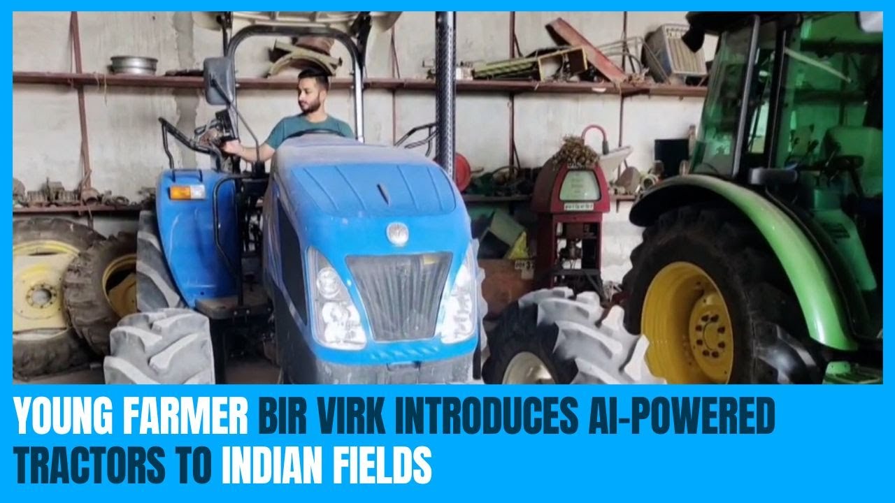 Young farmer Bir Virk introduces AI-Powered tractors to Indian fields