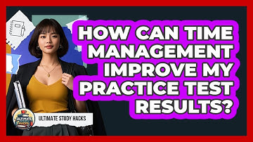 How Can Time Management Improve My Practice Test Results? - Ultimate Study Hacks