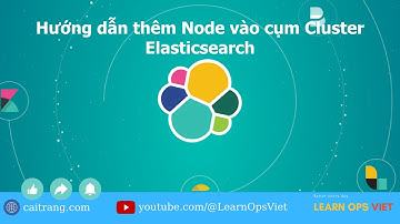 8 - Hướng dẫn thêm Node vào cụm Cluster Elasticsearch