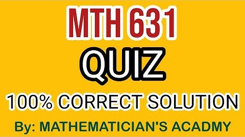 mth 631 quiz with correct solution || Mathematician Acadmy