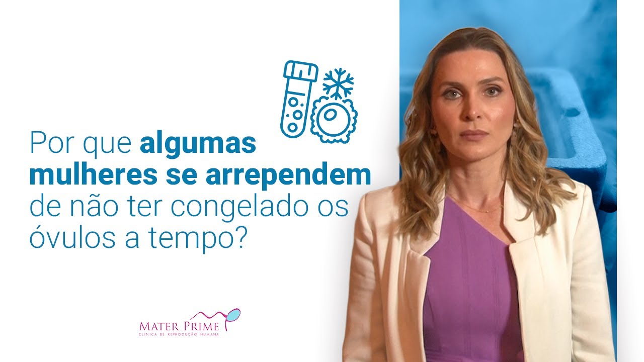 Por que algumas mulheres se arrependem de não ter congelado os óvulos a tempo?