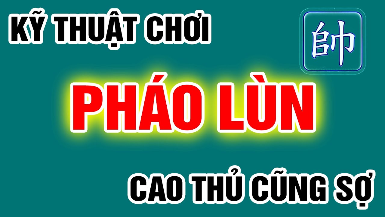 Thạo Kỹ Thuật Chơi PHÁO LÙN (Phá PHÁO ĐẦU) Ai Ai Cũng Nể
