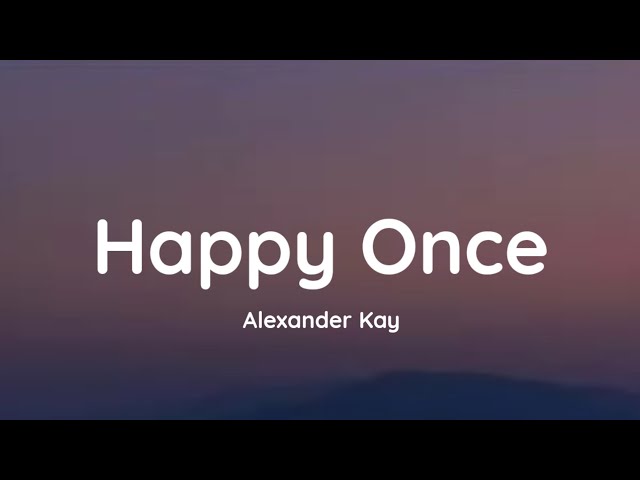 Alexander Kay - Happy Once (lyrics) class=