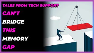 Tales From Tech Support | Can't bridge this memory gap | r/TalesFromTechSupport