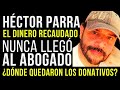 HÉCTOR PARRA: EL DINERO RECAUDADO NUNCA LLEGÓ AL ABOGADO ¿DÓNDE QUEDARON LOS DONATIVOS?