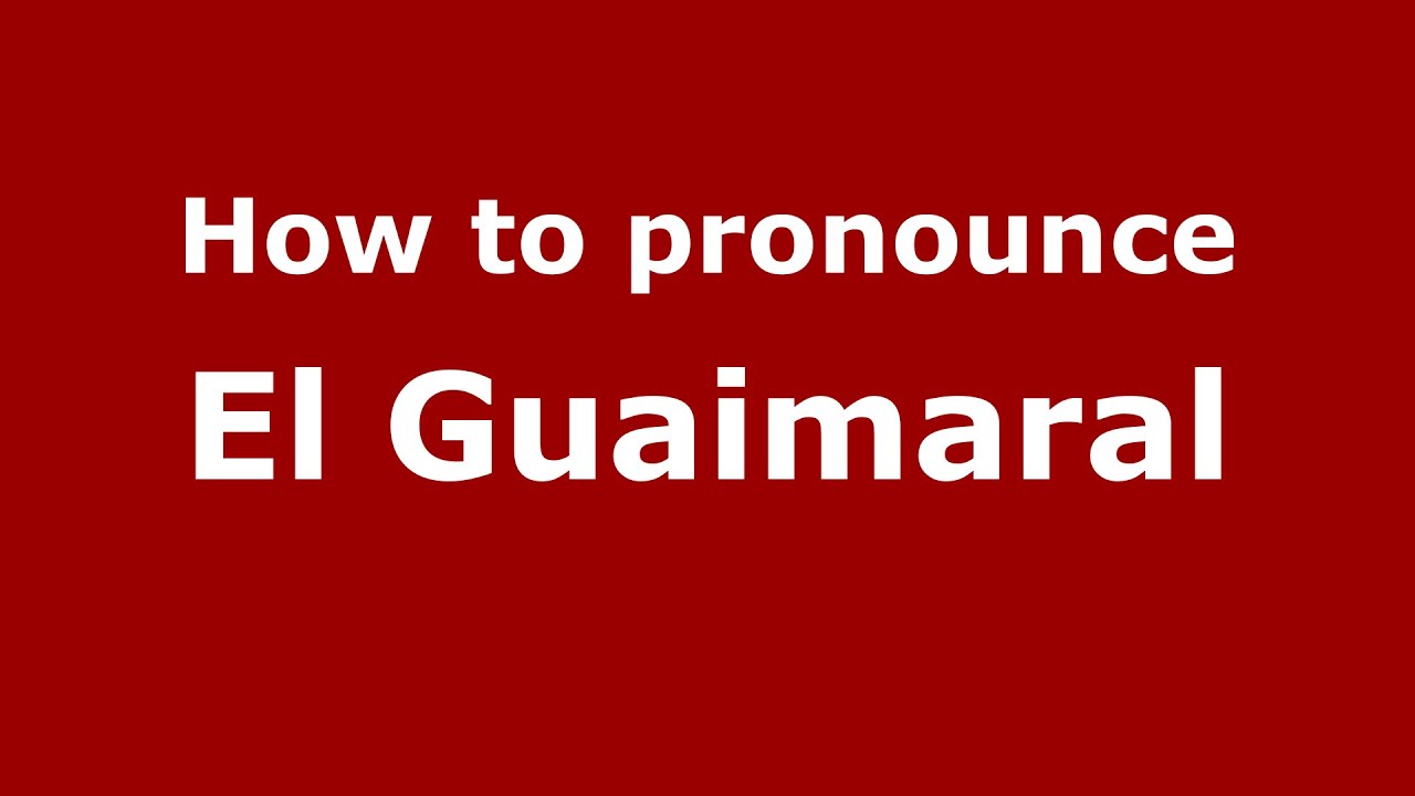 How To Pronounce El Guaimaral Colombian Spanish Colombia