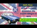 On this day 16th May 1973 - British Leyland announce the Austin Allegro