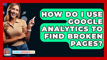 How Do I Use Google Analytics To Find Broken Pages? - SearchEnginesHub.com