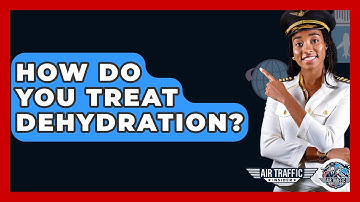 How Do You Treat Dehydration? - Air Traffic Insider