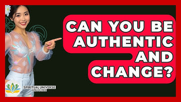Can You Be Authentic And Change? - Spiritual Universe Unlocked