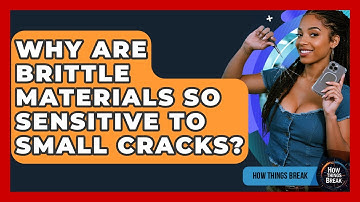 Why Are Brittle Materials So Sensitive To Small Cracks? - How Things Break