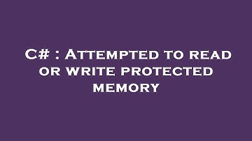 C# : Attempted to read or write protected memory