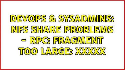 DevOps & SysAdmins: NFS share problems - RPC: fragment too large: xxxxx