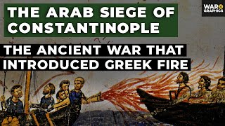 The Arab Siege of Constantinople: The Ancient War That Introduced Greek Fire