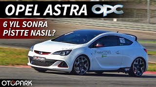 Opel Astra OPC | 6 yıl sonra pistte nasıl?