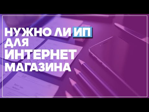 Нужно ли ИП для интернет-магазина? Можно ли работать без ИП? ИП или ООО?