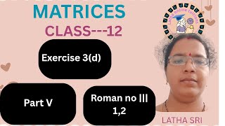 Matrices Exercise 3(d) | Part 5 | Problems 6Roman no |||(1,2)Explained