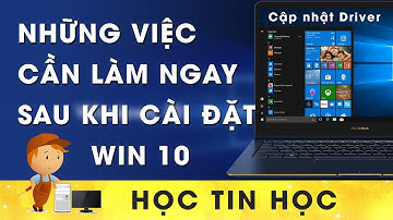 Những việc cần làm sau khi cài Win 10 để máy tính hoạt động tốt hơn