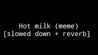 Hot milk (meme) [slowed down + reverb]