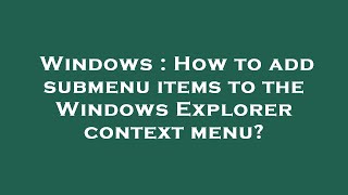 Windows : How to add submenu items to the Windows Explorer context menu?