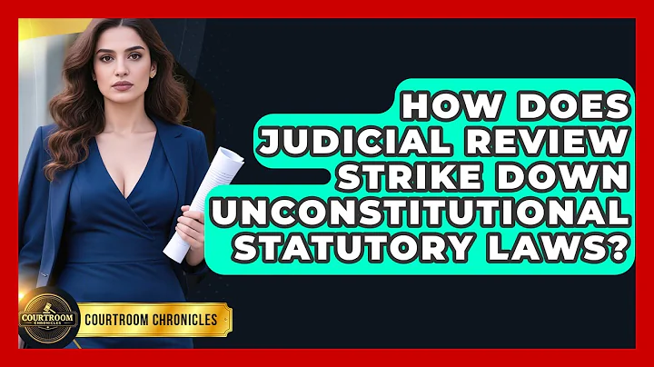 How Does Judicial Review Strike Down Unconstitutional Statutory Laws? - Courtroom Chronicles
