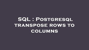 SQL : Postgresql transpose rows to columns