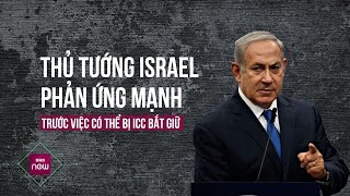 Đứng trước nguy cơ bị Tòa án Hình sự Quốc tế kết tội, Thủ tướng Israel phản ứng ra sao? | VTC Now