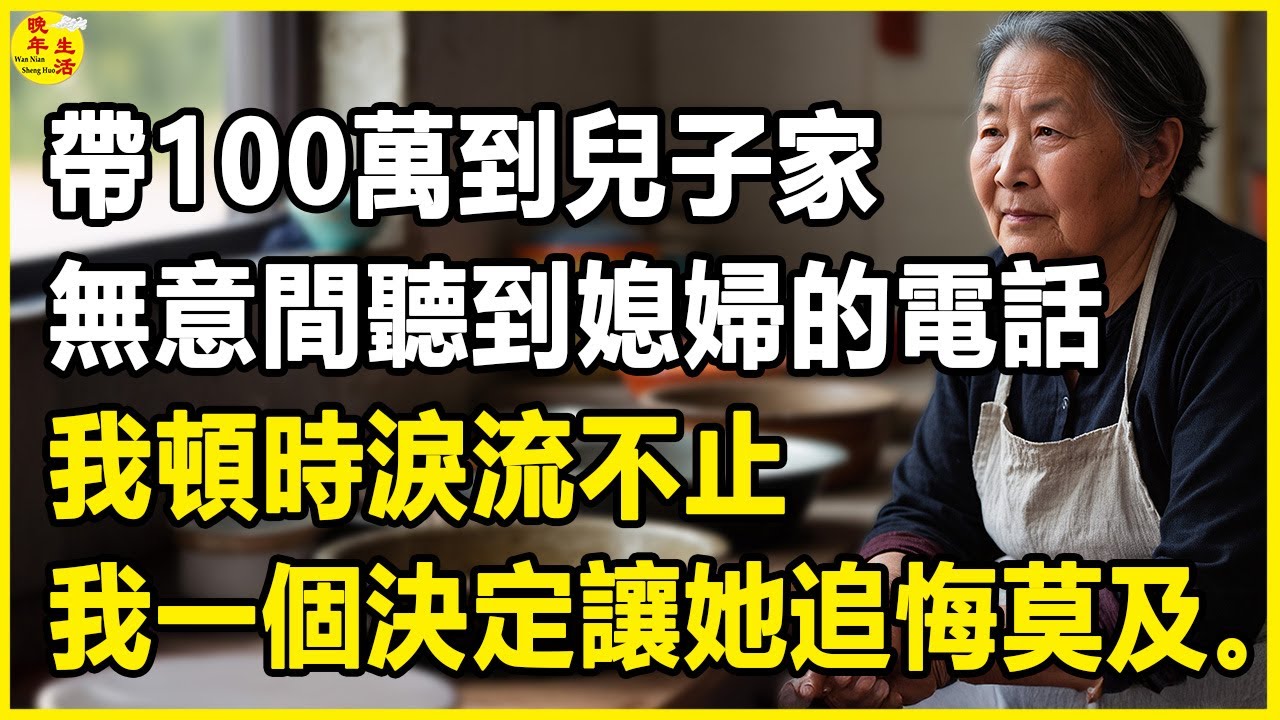 我67歲，帶100萬到兒子家，無意間聽到媳婦的電話，我頓時淚流不止，我一個決定讓她追悔莫及。 #晚年生活 #中老年生活 #為人處世 #生活經驗 #情感故事 #幸福人生 #上了年紀該明白的事