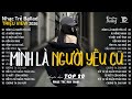 Mình Là Người Yêu Cũ Nhạc Trẻ Ballad Triệu View 2026 Top 20 Ca Khúc Buồn Về Tình Yêu Nghe Là Khóc