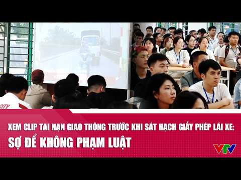 Xem clip tai nạn giao thông trước khi sát hạch Giấy phép lái xe: Sợ để không phạm luật | VTV24