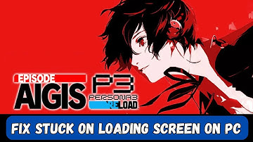 How To Fix Persona 3 Reload: Episode Aigis Stuck on Loading Screen On PC