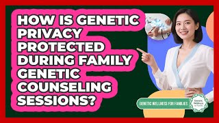 How Is Genetic Privacy Protected During Family Genetic Counseling Sessions?