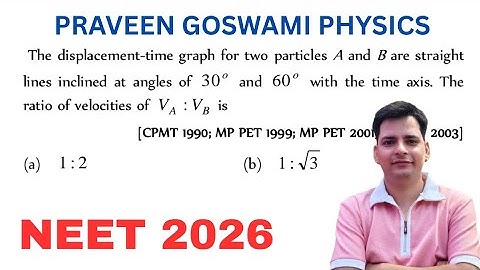 The displacement-time graph for two particles A and B are straight lines inclined at angl #neet2026
