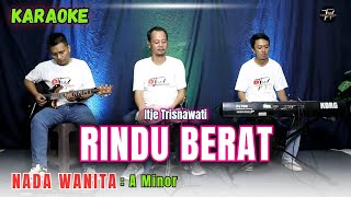 RINDU BERAT Itje Trisnawati KARAOKE ( NADA WANITA )