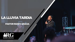 LA LLUVIA TARDIA | PASTOR RUDDY GRACIA