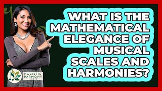 What Is The Mathematical Elegance Of Musical Scales And Harmonies? - Holistic Harmony Music