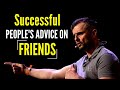 SUCCESSFUL PEOPLE'S ADVICE ON FRIENDS (MUST WATCH) | MOTIVATION