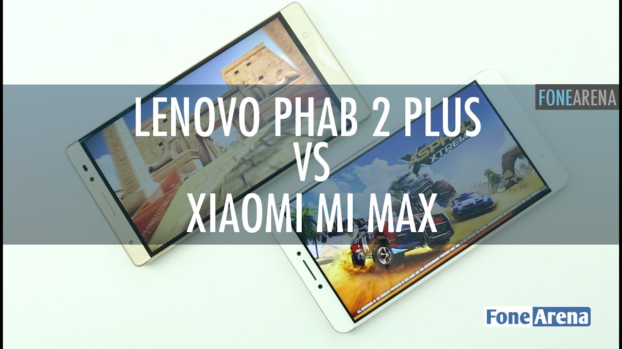 Lenovo Phab 2 Plus and Xiaomi Mi Max - Comparison