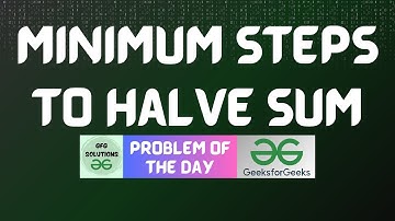 #769 GFG POTD | Minimum Steps to Halve Sum | GFG Solutions | 25-10-2025