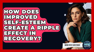 How Does Improved Self-esteem Create A Ripple Effect In Recovery? - Mind Over Substance