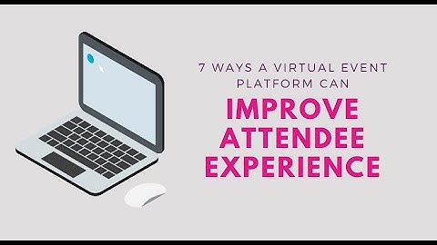 7 Ways a Virtual Event Platform can Improve Attendee Experience