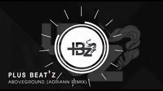 Plus Beat'Z - Aboveground (Adriann Remix)