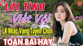 LỜI TÌNH VIẾT VỘI, LÍNH XA NHÀ ➤ LK Ca Nhạc Xưa TOÀN BÀI HAY  Mới Ra Lò NGHE LÀ SAY MÊ QUÊN SẦU 2025