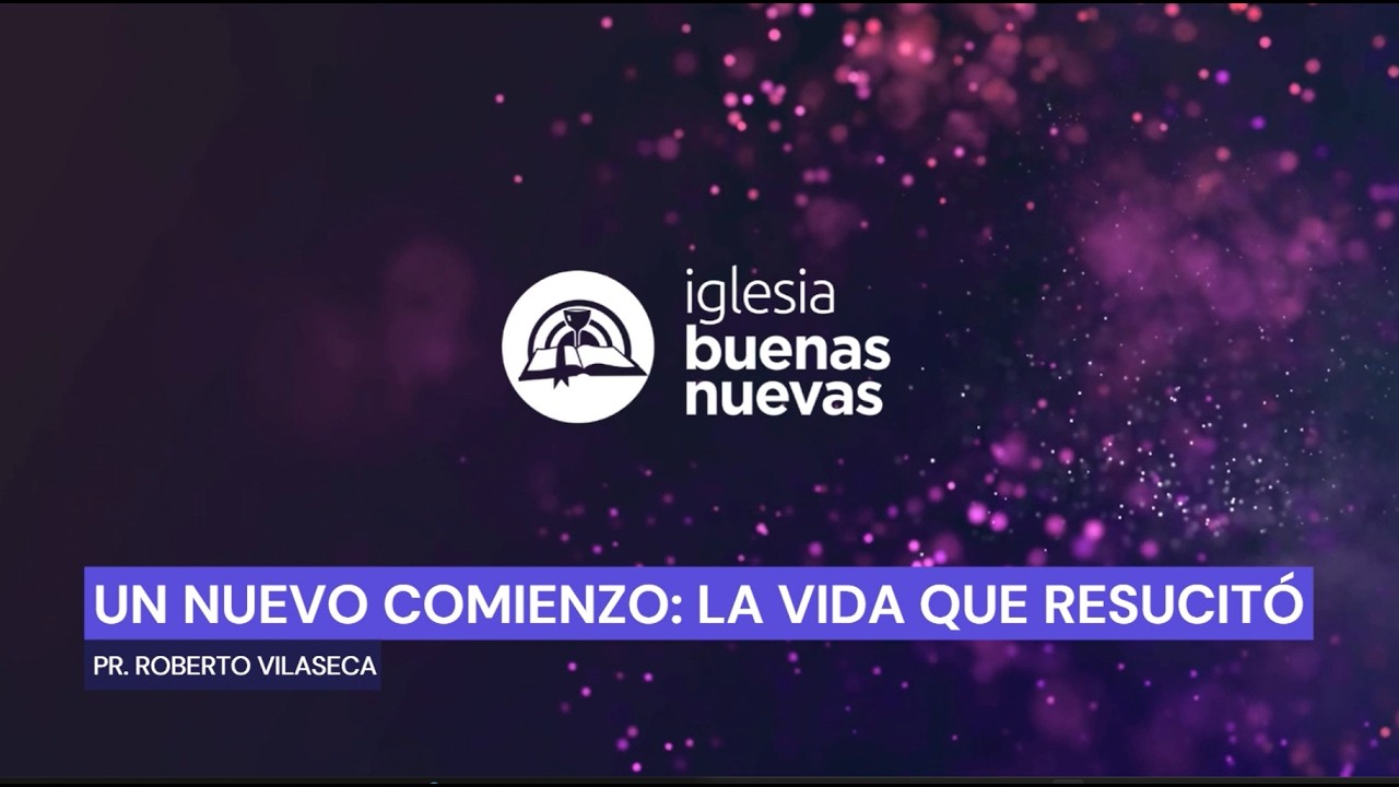 Un Nuevo Comienzo: La Vida que Resucitó - Pr. Roberto Vilaseca | Iglesia Buenas