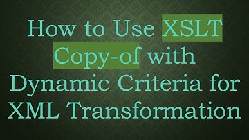 How to Use XSLT Copy-of with Dynamic Criteria for XML Transformation